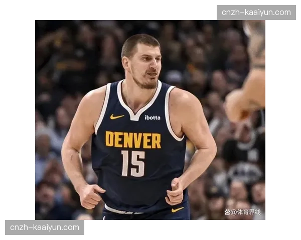 约基奇斩获生涯第184次三双 掘金核心状态稳定